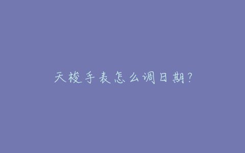 天梭手表怎么调日期？