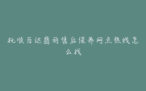 抚顺百达翡丽售后保养网点热线怎么找